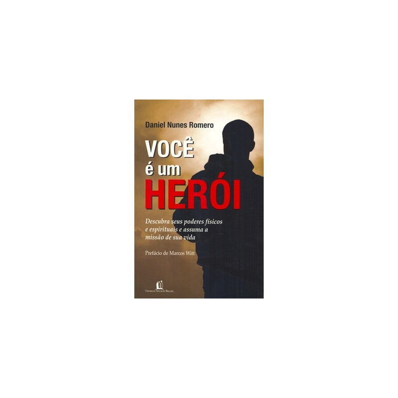 VOCÊ É UM HERÓI: DESCUBRA SEUS PODERES FÍSICOS E ESPIRITUAIS E ASSUMA A MISSÃO DE SUA VIDA