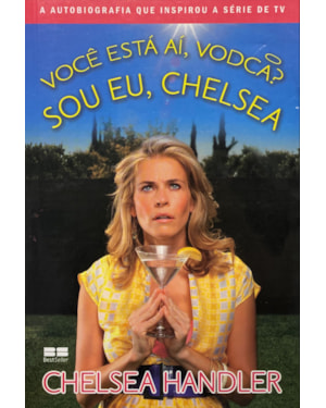 VOCÊ ESTÁ AÍ, VODCA? SOU EU, CHELSEA