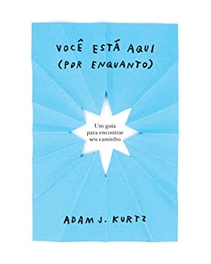 VOCÊ ESTÁ AQUI (POR ENQUANTO): UM GUIA PARA ENCONTRAR SEU CAMINHO