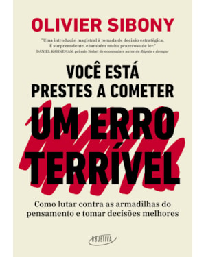 VOCÊ ESTÁ PRESTES A COMETER UM ERRO TERRÍVEL: COMO LUTAR CONTRA AS ARMADILHAS DO PENSAMENTO E TOMAR DECISÕES MELHORES