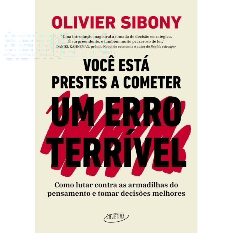 VOCÊ ESTÁ PRESTES A COMETER UM ERRO TERRÍVEL: COMO LUTAR CONTRA AS ARMADILHAS DO PENSAMENTO E TOMAR DECISÕES MELHORES