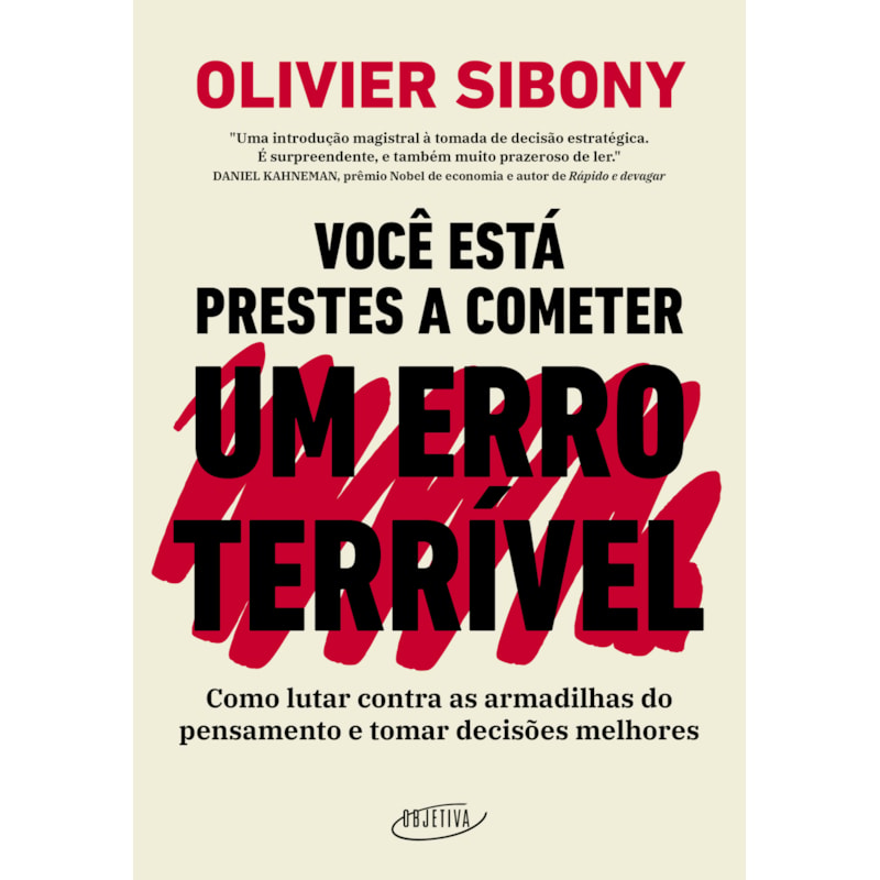 VOCÊ ESTÁ PRESTES A COMETER UM ERRO TERRÍVEL: COMO LUTAR CONTRA AS ARMADILHAS DO PENSAMENTO E TOMAR DECISÕES MELHORES