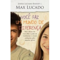 VOCÊ FAZ UM MUNDO DE DIFERENÇA: DEUS COLOCOU EM SUAS MÃOS O PODER DE TRANSFORMAR O MUNDO COMEÇANDO PELOS PEQUENOS GESTOS