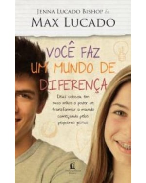 VOCÊ FAZ UM MUNDO DE DIFERENÇA: DEUS COLOCOU EM SUAS MÃOS O PODER DE TRANSFORMAR O MUNDO COMEÇANDO PELOS PEQUENOS GESTOS