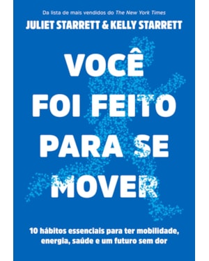VOCÊ FOI FEITO PARA SE MOVER: 10 HÁBITOS ESSENCIAIS PARA TER MOBILIDADE, ENERGIA, SAÚDE E UM FUTURO SEM DOR
