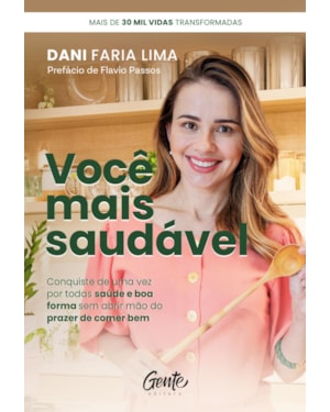 VOCÊ MAIS SAUDÁVEL: CONQUISTE DE UMA VEZ POR TODAS SAÚDE E BOA FORMA SEM ABRIR MÃO DO PRAZER DE COMER BEM