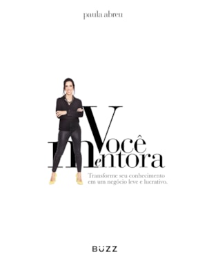 VOCÊ MENTORA: TRANSFORME SEU CONHECIMENTO EM UM NEGÓCIO LEVE E LUCRATIVO