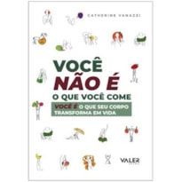 Você não é o que você come: Voce é o que seu corpo transforma em vida