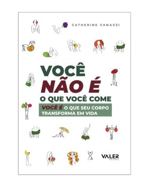 Você não é o que você come: Voce é o que seu corpo transforma em vida