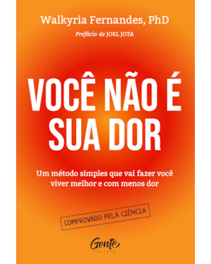 VOCÊ NÃO É SUA DOR: UM MÉTODO SIMPLES QUE VAI FAZER VOCÊ VIVER MELHOR E COM MENOS DOR
