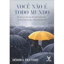 Você não é todo mundo: o que as frases de mãe ensinam sobre liderança e humanidade
