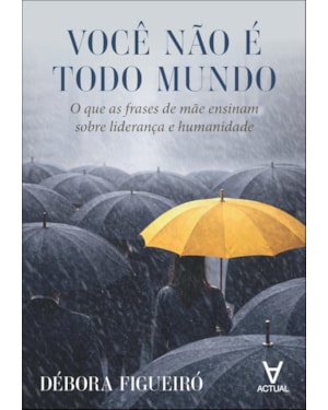 Você não é todo mundo: o que as frases de mãe ensinam sobre liderança e humanidade