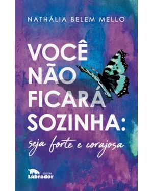 VOCÊ NÃO FICARÁ SOZINHA: SEJA FORTE E CORAJOSA