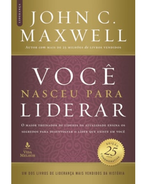 VOCÊ NASCEU PARA LIDERAR (EDIÇÃO COMEMORATIVA DE 25 ANOS - ATUALIZADA E EXPANDIDA): O MAIOR TREINADOR DE LÍDERES DA ATUALIDADE ENSINA OS SEGREDOS PARA DESENVOLVER O LÍDER QUE EXISTE EM VOCÊ