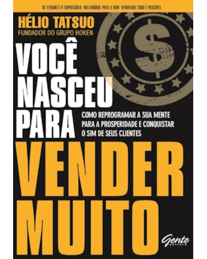 VOCÊ NASCEU PARA VENDER MUITO - COMO REPROGRAMAR A SUA MENTE PARA A PROSPERIDADE E CONQUISTAR O SIM DE SEUS CLIENTES