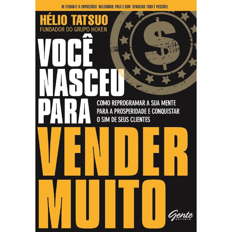 VOCÊ NASCEU PARA VENDER MUITO - COMO REPROGRAMAR A SUA MENTE PARA A PROSPERIDADE E CONQUISTAR O SIM DE SEUS CLIENTES