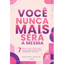 Você Nunca Mais Será a Mesma: 7 passos rumo à transformação: seja sua melhor versão e assuma o protagonismo da sua vida