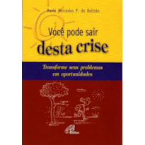 VOCÊ PODE SAIR DESTA CRISE: TRANSFORME SEUS PROBLEMAS EM OPORTUNIDADES