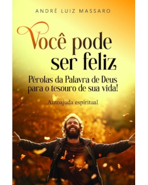 Você pode ser feliz: Pérolas da palavra de Deus para o tesouro de sua vida!