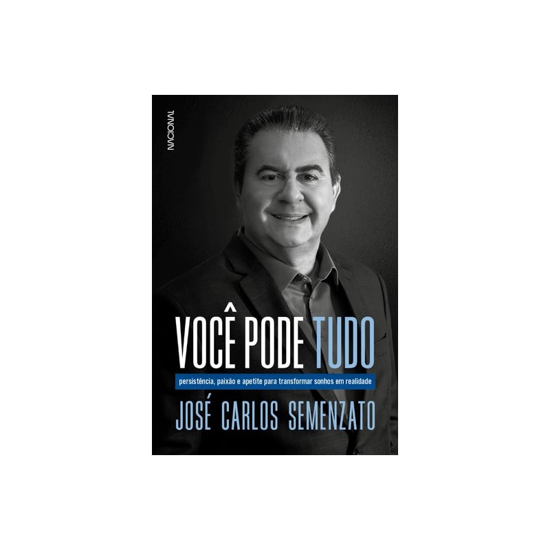 VOCÊ PODE TUDO: PERSISTÊNCIA, PAIXÃO E APETITE PARA TRANSFORMAR SONHOS EM REALIDADE