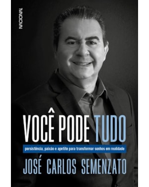 VOCÊ PODE TUDO: PERSISTÊNCIA, PAIXÃO E APETITE PARA TRANSFORMAR SONHOS EM REALIDADE