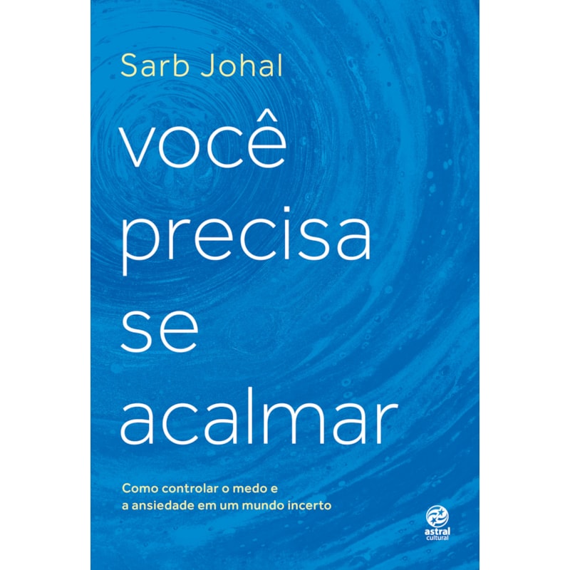 VOCÊ PRECISA SE ACALMAR: COMO CONTROLAR O MEDO E A ANSIEDADE EM UM MUNDO INCERTO