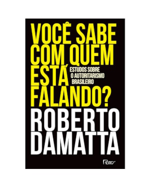 VOCÊ SABE COM QUEM ESTÁ FALANDO?: ESTUDOS SOBRE O AUTORITARISMO BRASILEIRO