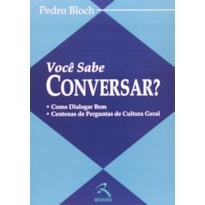 VOCÊ SABE CONVERSAR?: COMO DIALOGAR BEM - CENTENAS DE PERGUNTAS DE CULTURA GERAL