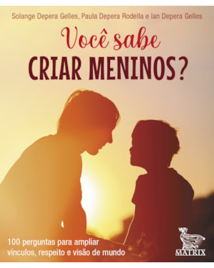 VOCÊ SABE CRIAR MENINOS?: 100 PERGUNTAS PARA AMPLIAR VÍNCULOS, RESPEITO E VISÃO DO MUNDO