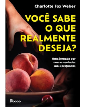 VOCÊ SABE O QUE REALMENTE DESEJA?: UMA JORNADA POR NOSSAS VERDADES MAIS PROFUNDAS