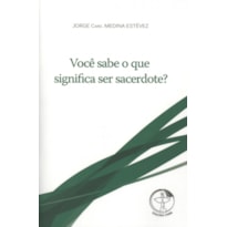 VOCÊ SABE O QUE SIGNIFICA SER SACERDOTE?