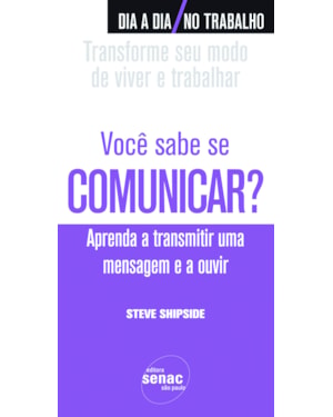 VOCÊ SABE SE COMUNICAR? : APRENDA A TRANSMITIR UMA MENSAGEM E A OUVIR
