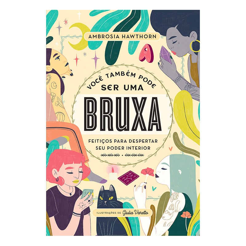 VOCÊ TAMBÉM PODE SER UMA BRUXA: FEITIÇOS PARA DESPERTAR SEU PODER INTERIOR