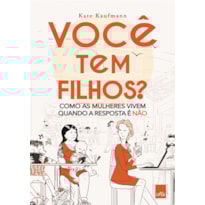 VOCÊ TEM FILHOS? - COMO AS MULHERES VIVEM QUANDO A RESPOSTA É NÃO.