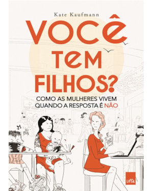 VOCÊ TEM FILHOS? - COMO AS MULHERES VIVEM QUANDO A RESPOSTA É NÃO.