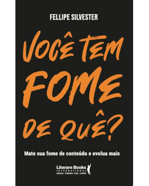 Você tem fome de quê?: mate sua fome de conteúdo e evolua mais