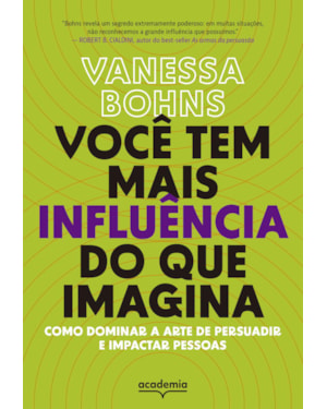 VOCÊ TEM MAIS INFLUÊNCIA DO QUE IMAGINA: COMO DOMINAR A ARTE DE PERSUADIR E IMPACTAR PESSOAS