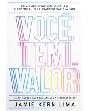 VOCÊ TEM VALOR: COMO ACREDITAR QUE VOCÊ TEM O POTENCIAL PARA TRANSFORMAR SUA VIDA - DICAS SIMPLES PARA MUDANÇAS EXTRAORDINÁRIAS