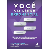 Você um líder exponencial: seja o líder que o mundo precisa - inovador e com foco em desenvolver pessoas