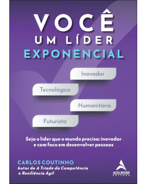 Você um líder exponencial: seja o líder que o mundo precisa - inovador e com foco em desenvolver pessoas
