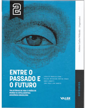 VOL.2 ENTRE O PASSADO E O FUTURO: TRAJETÓRIAS DE VIDA E VISÕES DE MUNDO DA INTELLIGENTSIA AMAZÔNIDA BRASILEIRA