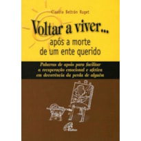 VOLTAR A VIVER... APÓS A MORTE DE UM ENTE QUERIDO: PALAVRAS DE APOIO PARA FACILITAR A RECUPERAÇÃO EMOCIONAL E AFETIVA EM...