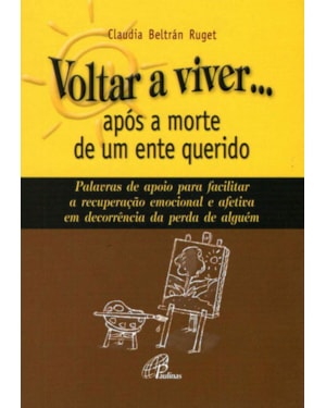 Voltar a viver... após a morte de um ente querido: palavras de apoio para facilitar a recuperação emocional e afetiva em...