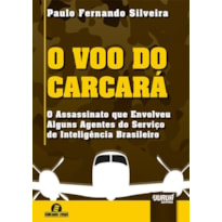 VOO DO CARCARÁ, O - O ASSASSINATO QUE ENVOLVEU ALGUNS AGENTES DO SERVIÇO DE INTELIGÊNCIA BRASILEIRO