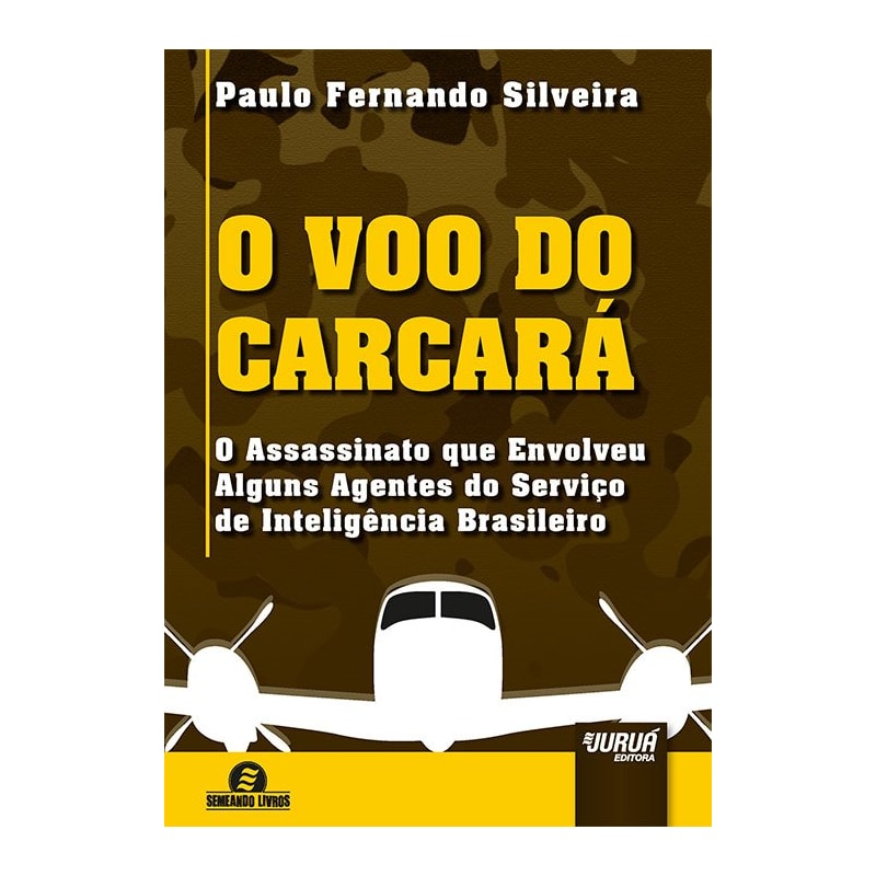 VOO DO CARCARÁ, O - O ASSASSINATO QUE ENVOLVEU ALGUNS AGENTES DO SERVIÇO DE INTELIGÊNCIA BRASILEIRO