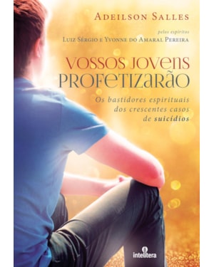 VOSSOS JOVENS PROFETIZARÃO: OS BASTIDORES ESPIRITUAIS DOS CRESCENTES CASOS DE SUICIDIOS