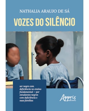 VOZES DO SILÊNCIO: SER NEGRO COM DEFICIÊNCIA NO ENSINO FUNDAMENTAL - POR ESTUDANTES NEGROS COM DEFICIÊNCIA E SUAS FAMÍLIAS
