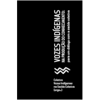 VOZES INDÍGENAS NA PRODUÇÃO DO CONHECIMENTO - PARA UM DIÁLOGO COM A SAÚDE COLETIVA
