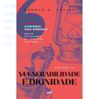 VULNERABILIDADE E DIGNIDADE: [AFORISMOS PARA EFÊMEROS] VOLUME VI