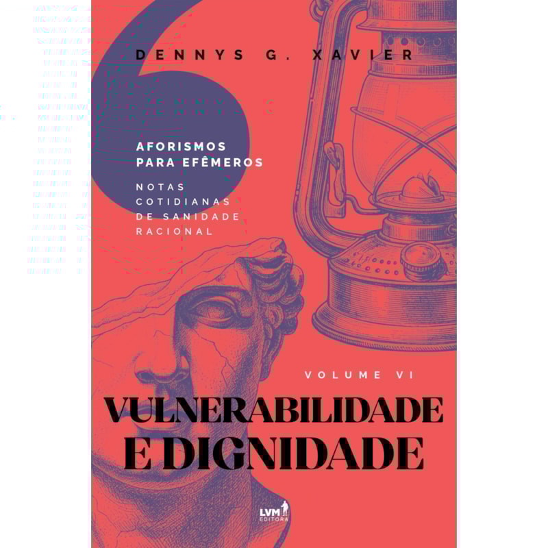 VULNERABILIDADE E DIGNIDADE: [AFORISMOS PARA EFÊMEROS] VOLUME VI